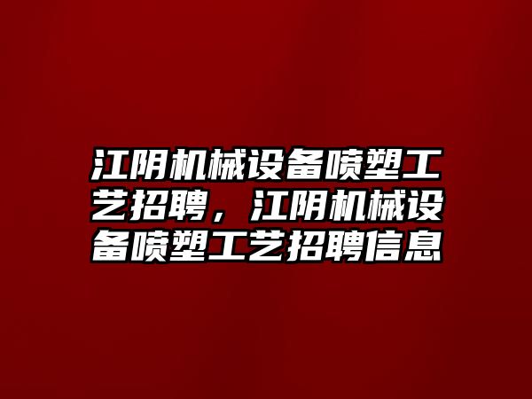 江陰機械設備噴塑工藝招聘，江陰機械設備噴塑工藝招聘信息