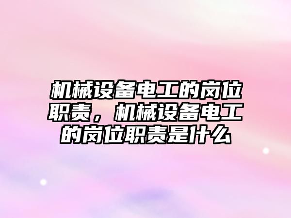 機械設備電工的崗位職責，機械設備電工的崗位職責是什么