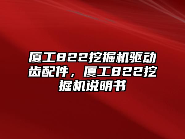 廈工822挖掘機驅動齒配件，廈工822挖掘機說明書