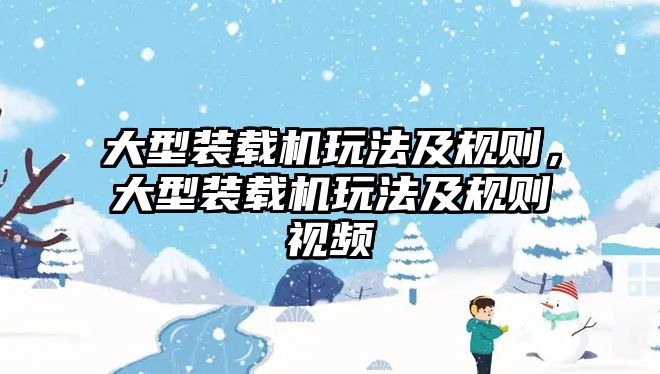 大型裝載機玩法及規則，大型裝載機玩法及規則視頻