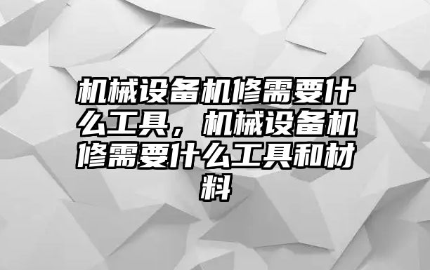 機械設備機修需要什么工具，機械設備機修需要什么工具和材料