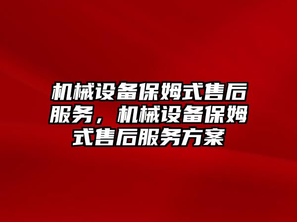 機械設備保姆式售后服務，機械設備保姆式售后服務方案