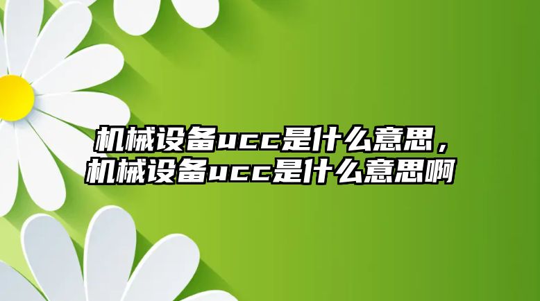 機械設備ucc是什么意思，機械設備ucc是什么意思啊