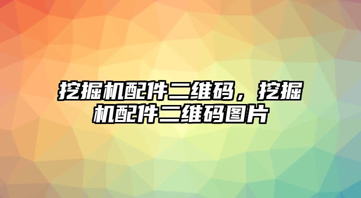 挖掘機配件二維碼，挖掘機配件二維碼圖片