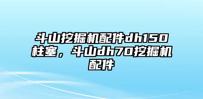 斗山挖掘機配件dh150柱塞，斗山dh70挖掘機配件