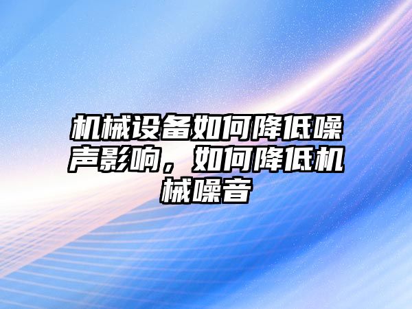 機械設備如何降低噪聲影響，如何降低機械噪音