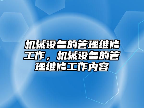 機械設備的管理維修工作，機械設備的管理維修工作內容