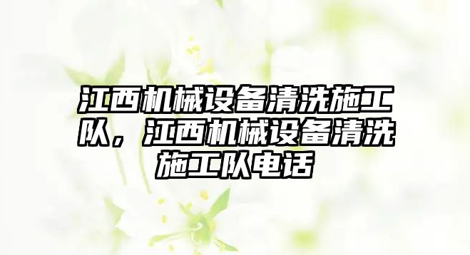 江西機械設(shè)備清洗施工隊，江西機械設(shè)備清洗施工隊電話