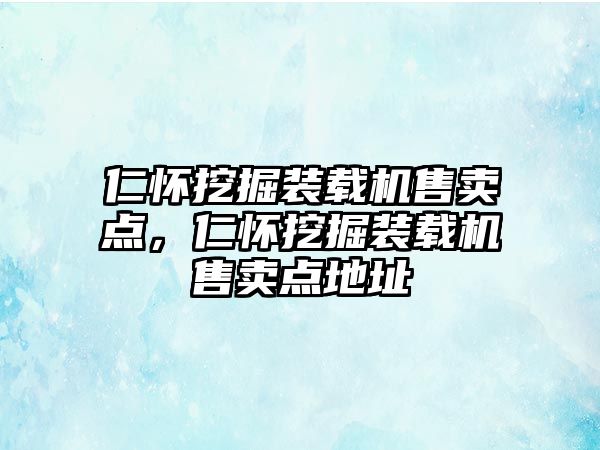 仁懷挖掘裝載機售賣點，仁懷挖掘裝載機售賣點地址