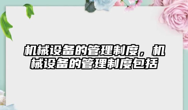 機械設備的管理制度，機械設備的管理制度包括