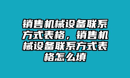 銷售機械設備聯系方式表格，銷售機械設備聯系方式表格怎么填