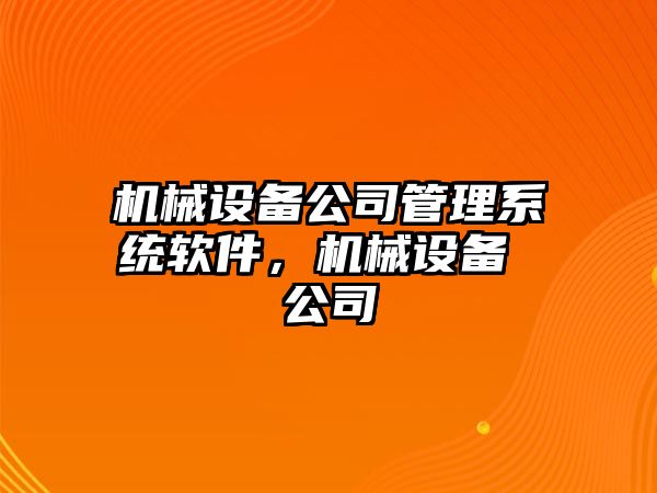 機械設備公司管理系統(tǒng)軟件，機械設備 公司