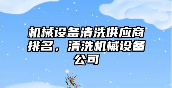 機械設備清洗供應商排名，清洗機械設備公司