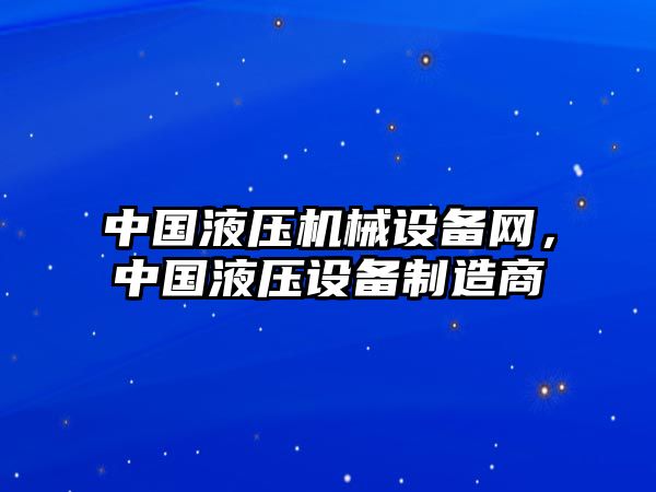 中國液壓機械設備網，中國液壓設備制造商