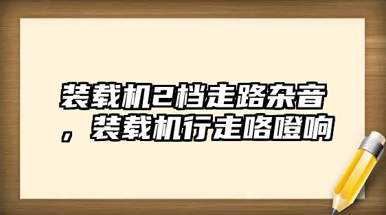 裝載機2檔走路雜音，裝載機行走咯噔響