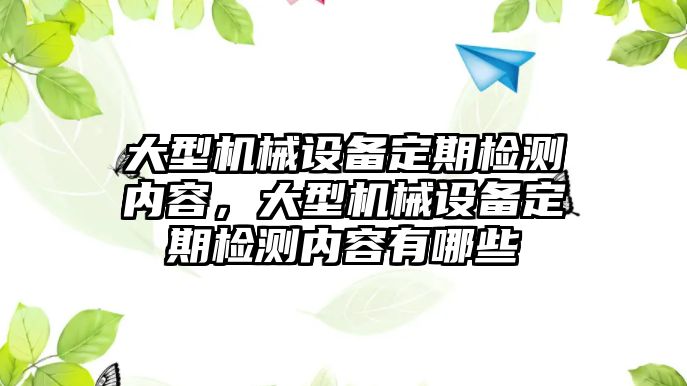 大型機械設備定期檢測內容，大型機械設備定期檢測內容有哪些