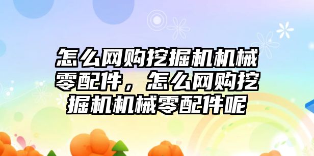 怎么網購挖掘機機械零配件，怎么網購挖掘機機械零配件呢