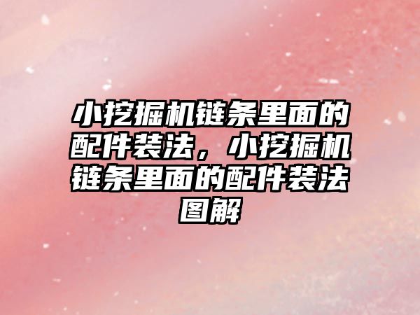 小挖掘機鏈條里面的配件裝法，小挖掘機鏈條里面的配件裝法圖解