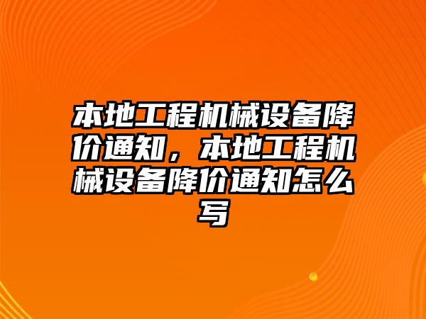 本地工程機械設(shè)備降價通知，本地工程機械設(shè)備降價通知怎么寫