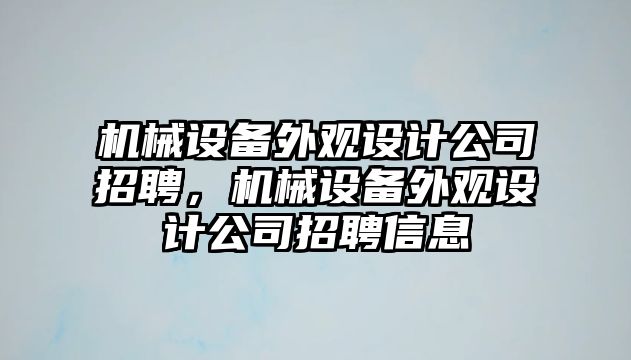 機械設備外觀設計公司招聘，機械設備外觀設計公司招聘信息