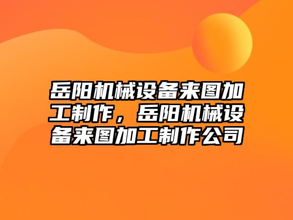 岳陽機械設備來圖加工制作，岳陽機械設備來圖加工制作公司