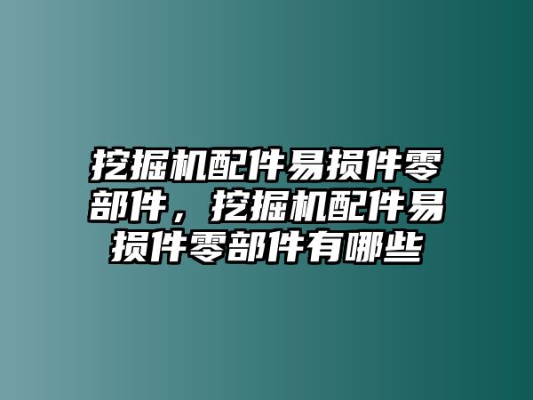 挖掘機配件易損件零部件，挖掘機配件易損件零部件有哪些