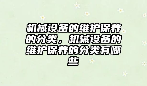 機械設備的維護保養的分類，機械設備的維護保養的分類有哪些