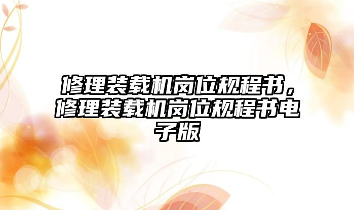 修理裝載機崗位規程書，修理裝載機崗位規程書電子版