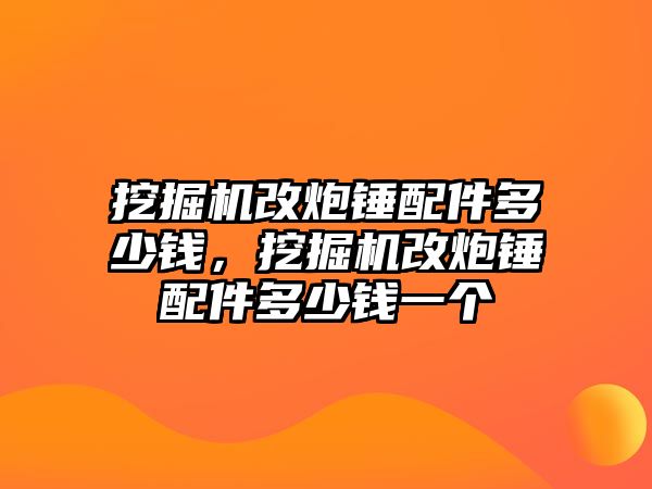 挖掘機改炮錘配件多少錢，挖掘機改炮錘配件多少錢一個