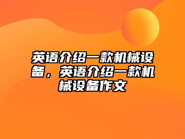 英語介紹一款機械設備，英語介紹一款機械設備作文