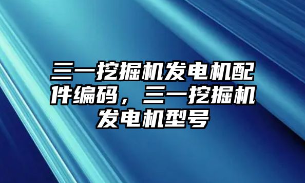 三一挖掘機(jī)發(fā)電機(jī)配件編碼，三一挖掘機(jī)發(fā)電機(jī)型號(hào)