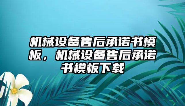 機械設備售后承諾書模板，機械設備售后承諾書模板下載