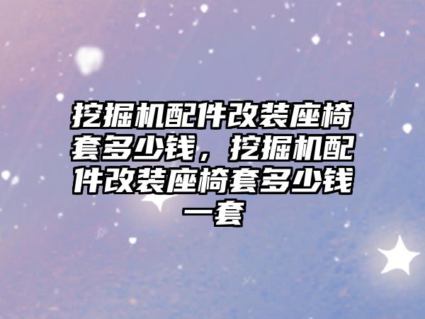 挖掘機配件改裝座椅套多少錢，挖掘機配件改裝座椅套多少錢一套