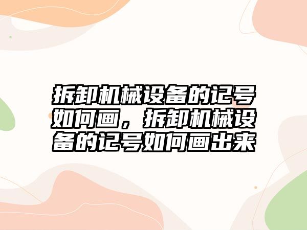 拆卸機械設備的記號如何畫，拆卸機械設備的記號如何畫出來