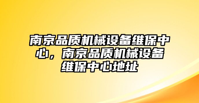 南京品質機械設備維保中心，南京品質機械設備維保中心地址