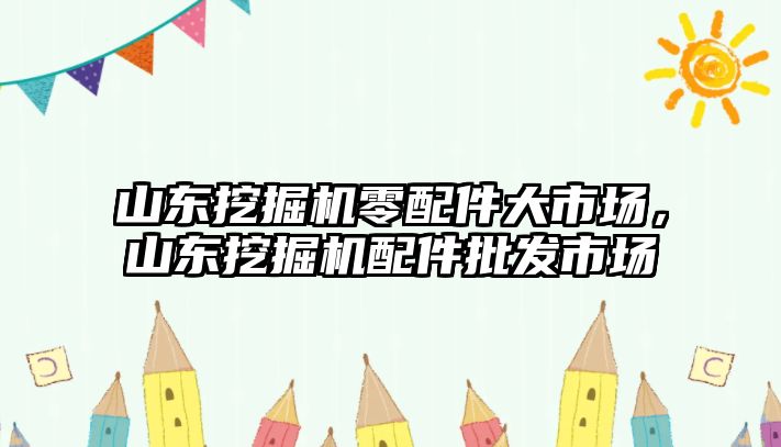 山東挖掘機零配件大市場，山東挖掘機配件批發市場