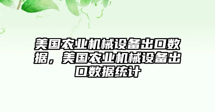 美國農業機械設備出口數據，美國農業機械設備出口數據統計