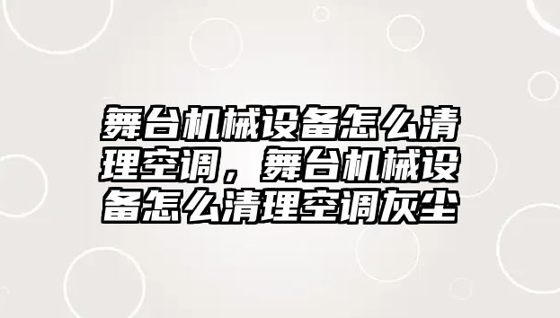 舞臺機械設(shè)備怎么清理空調(diào)，舞臺機械設(shè)備怎么清理空調(diào)灰塵