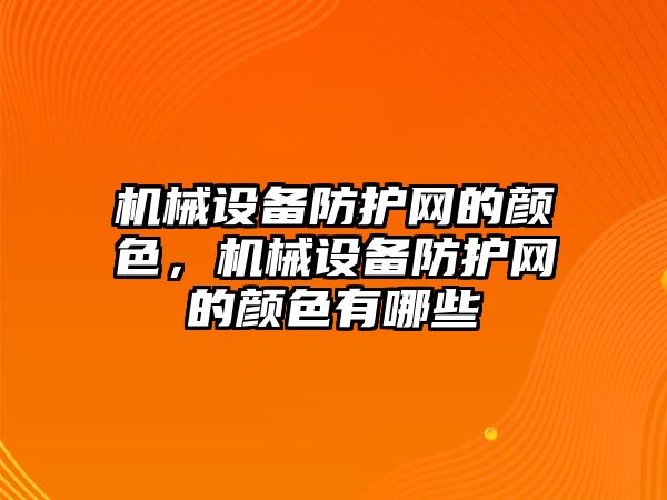 机械设备防护网的颜色，机械设备防护网的颜色有哪些