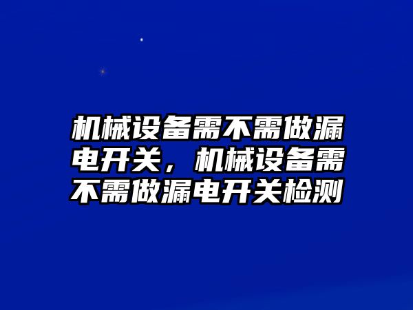 機械設備需不需做漏電開關，機械設備需不需做漏電開關檢測