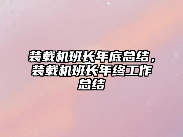 裝載機班長年底總結，裝載機班長年終工作總結