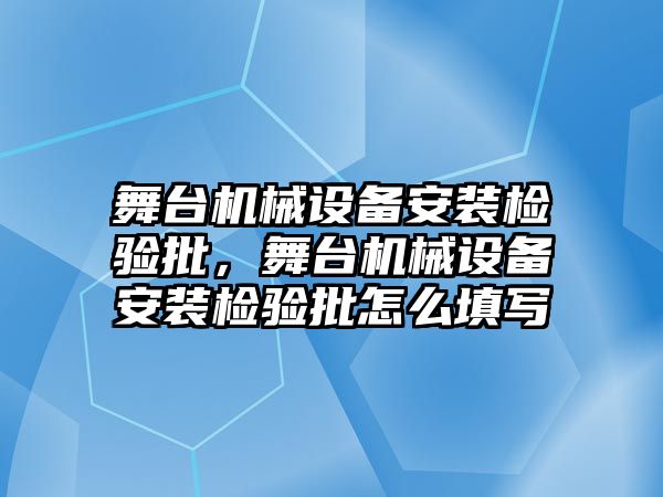 舞臺機械設(shè)備安裝檢驗批，舞臺機械設(shè)備安裝檢驗批怎么填寫