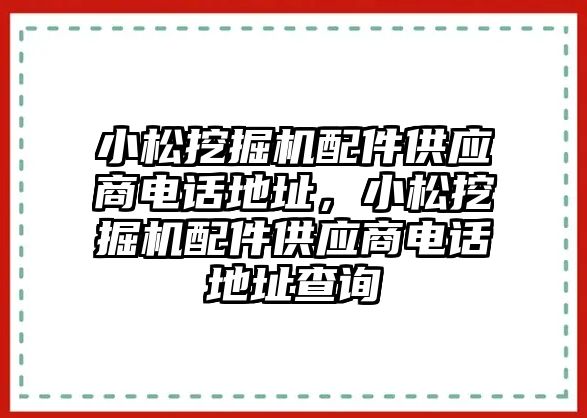 小松挖掘機配件供應(yīng)商電話地址，小松挖掘機配件供應(yīng)商電話地址查詢