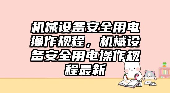 機械設備安全用電操作規程，機械設備安全用電操作規程最新