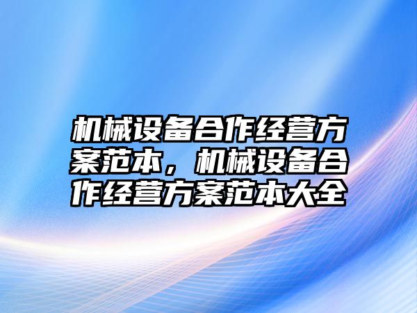 機械設備合作經營方案范本，機械設備合作經營方案范本大全