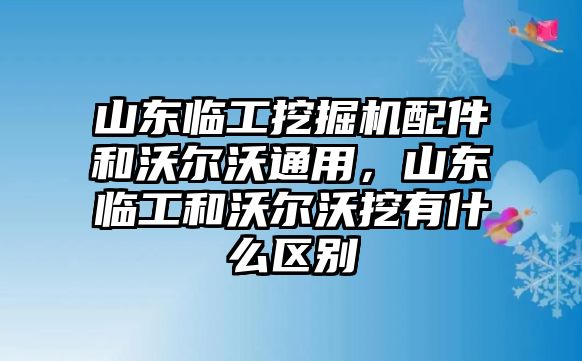 山東臨工挖掘機配件和沃爾沃通用，山東臨工和沃爾沃挖有什么區(qū)別