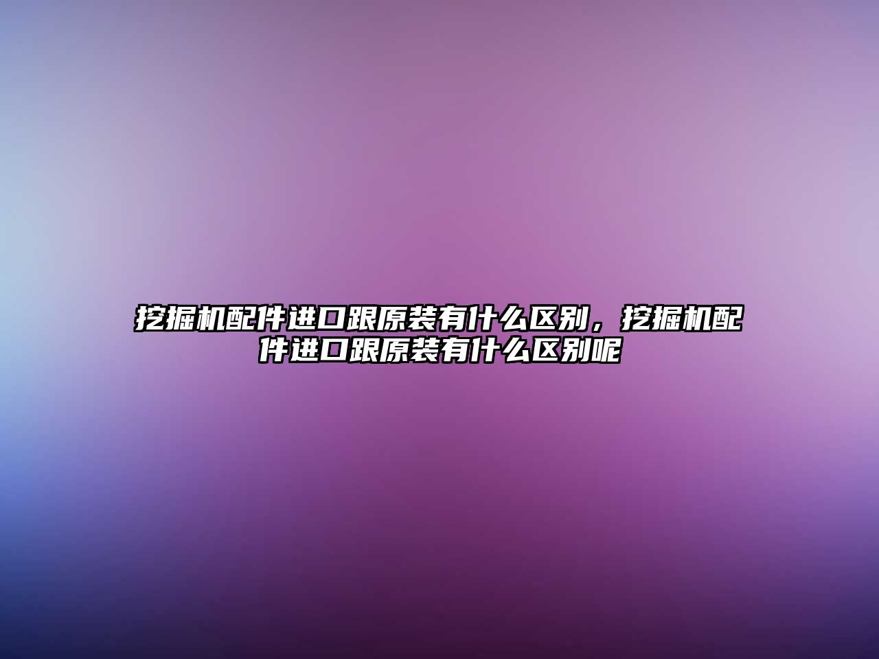 挖掘機配件進口跟原裝有什么區別，挖掘機配件進口跟原裝有什么區別呢