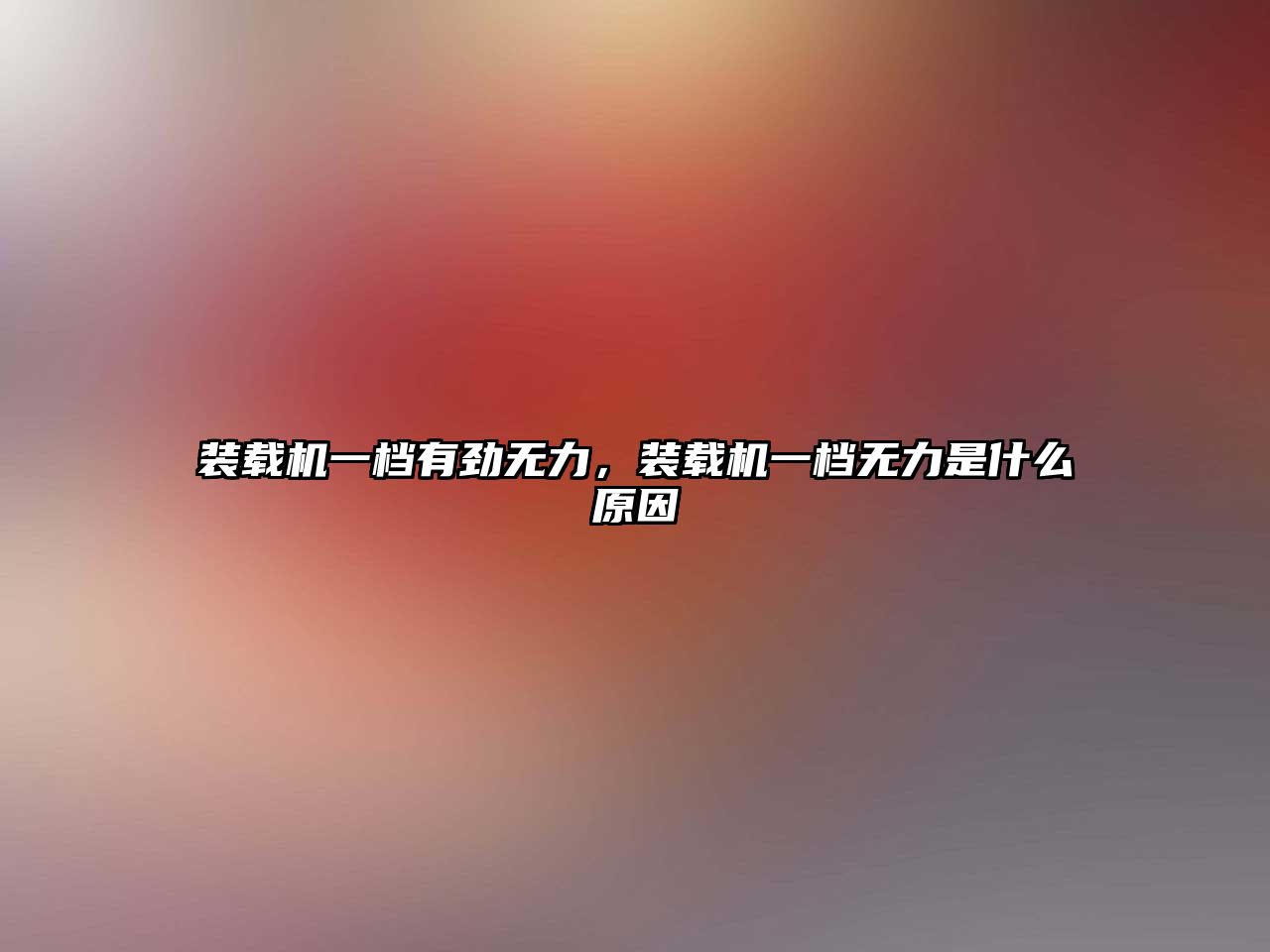 装载机一档有劲无力，装载机一档无力是什么原因