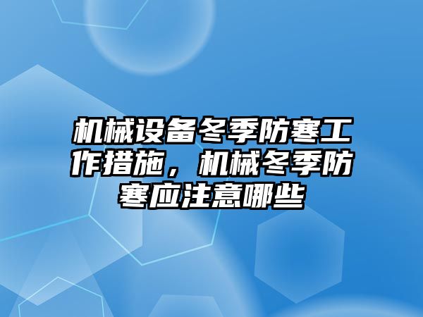 機械設備冬季防寒工作措施，機械冬季防寒應注意哪些