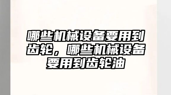 哪些機(jī)械設(shè)備要用到齒輪，哪些機(jī)械設(shè)備要用到齒輪油